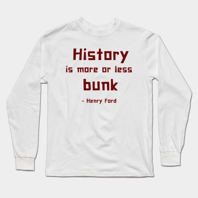 History is more or less bunk - Henry Ford Long Sleeve T-Shirt by ZanyPast